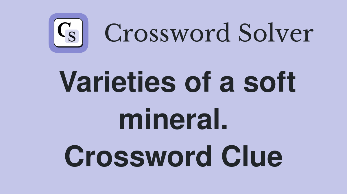 Varieties of a soft mineral. Crossword Clue