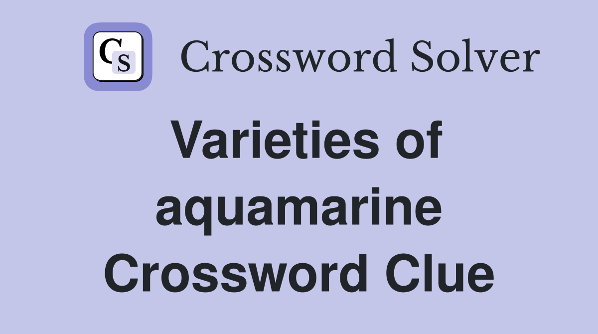 Varieties of aquamarine Crossword Clue
