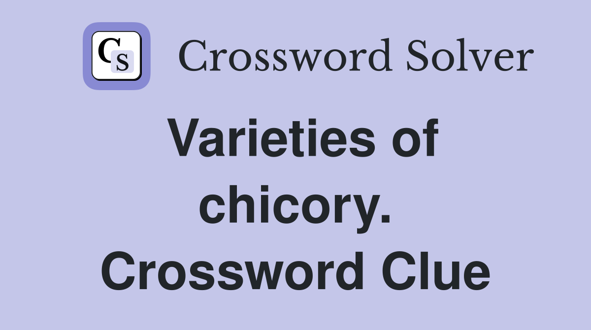 Varieties of chicory. Crossword Clue