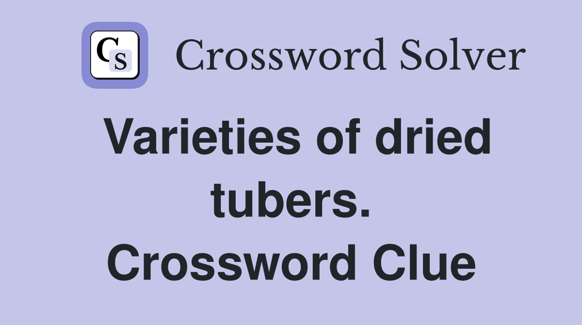 Varieties of dried tubers. Crossword Clue