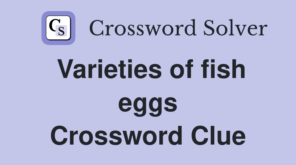 Varieties of fish eggs Crossword Clue