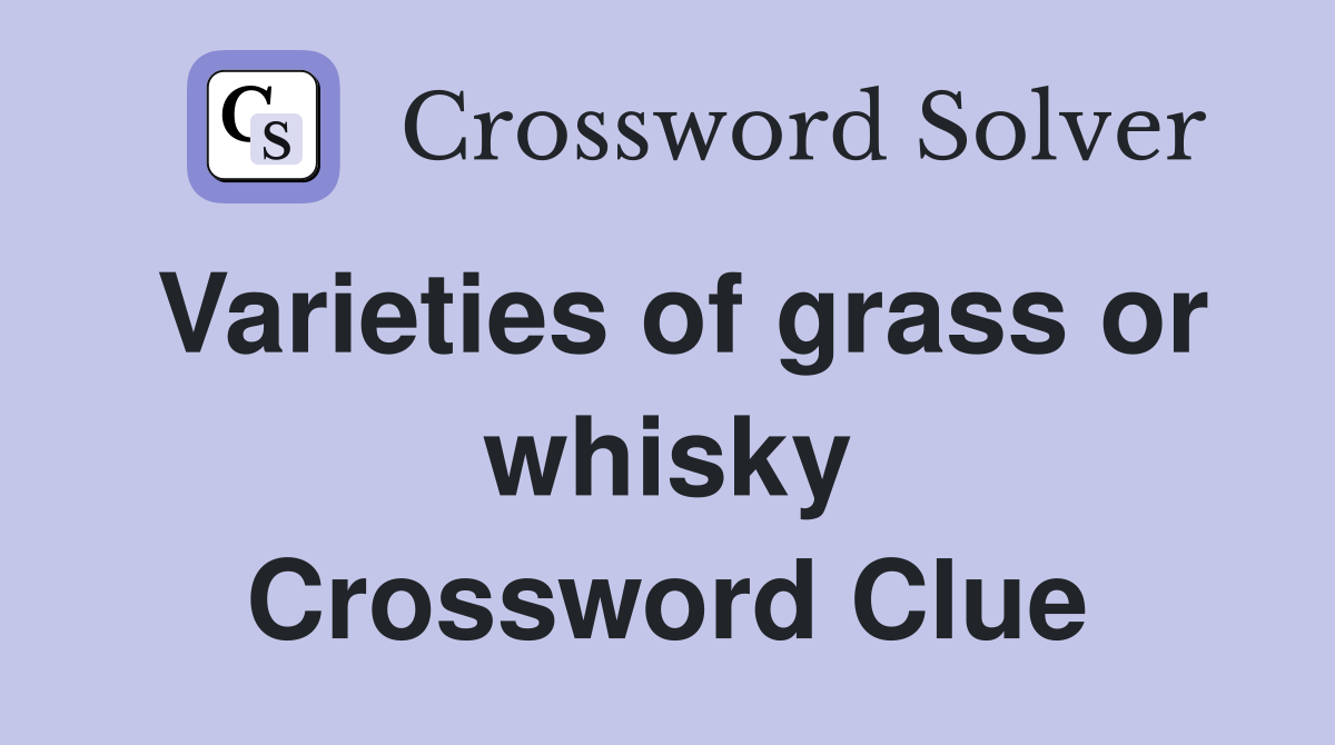 Varieties of grass or whisky Crossword Clue