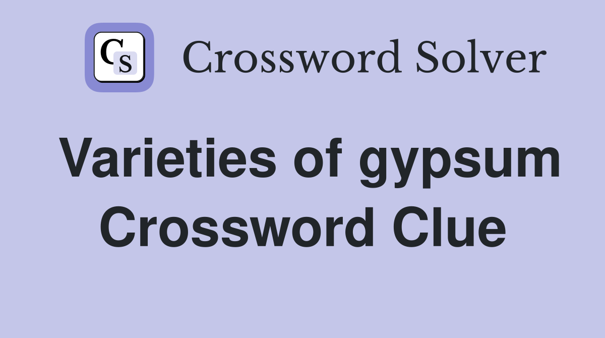 Varieties of gypsum Crossword Clue
