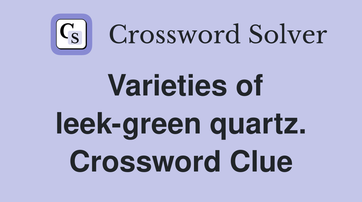 Varieties of leek-green quartz. Crossword Clue