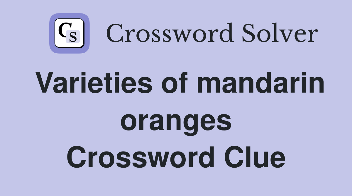 Varieties of mandarin oranges Crossword Clue
