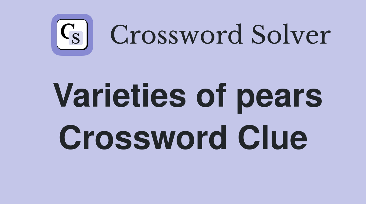 Varieties of pears Crossword Clue