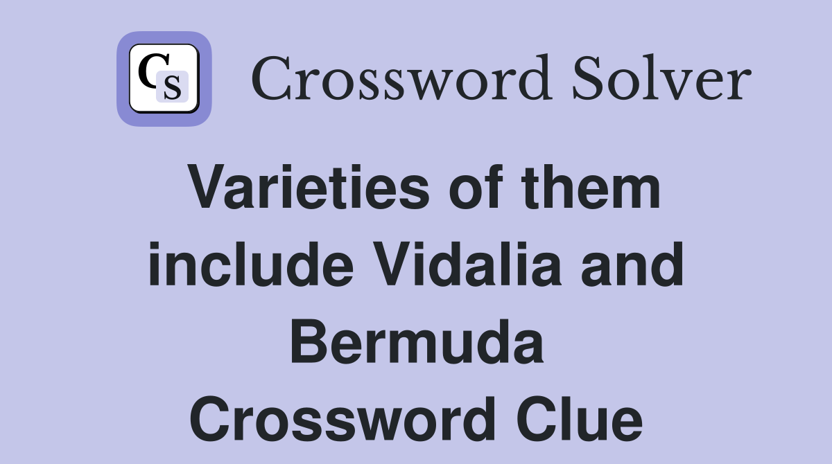 Varieties of them include Vidalia and Bermuda Crossword Clue