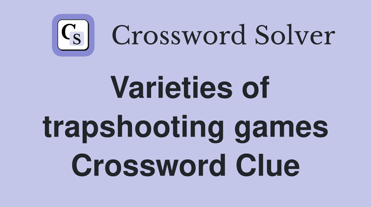 Varieties of trapshooting games Crossword Clue
