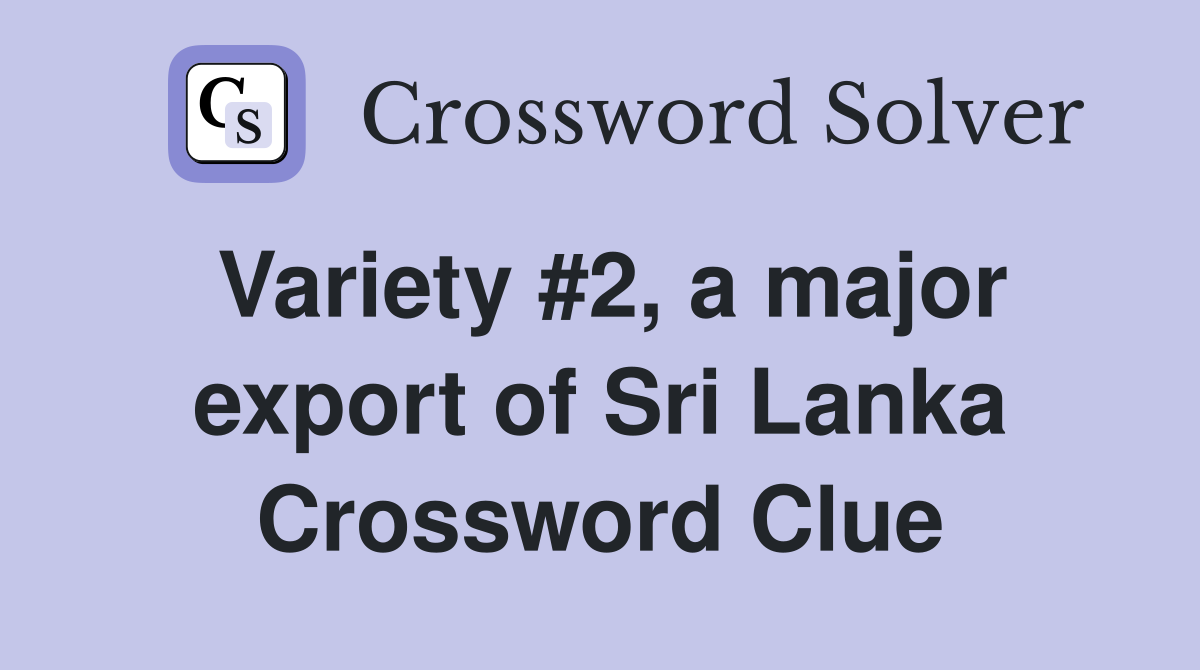 Variety #2, a major export of Sri Lanka Crossword Clue