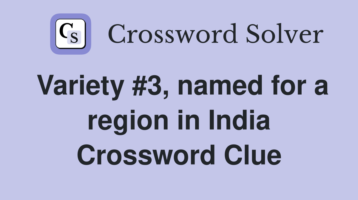 Variety #3, named for a region in India Crossword Clue