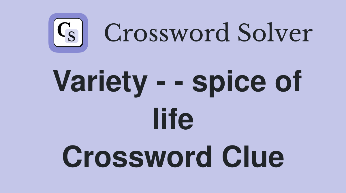 Variety - - spice of life Crossword Clue