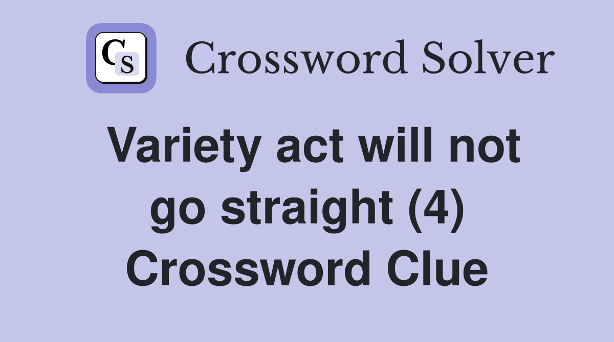 Variety act will not go straight (4) Crossword Clue