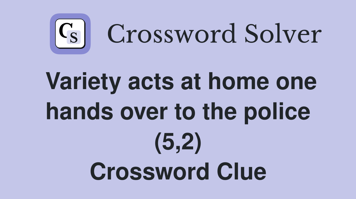 Variety acts at home one hands over to the police (5,2) Crossword Clue