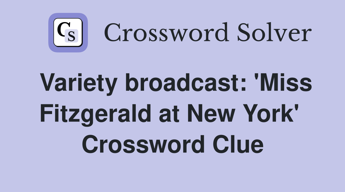 Variety broadcast: 'Miss Fitzgerald at New York'  Crossword Clue