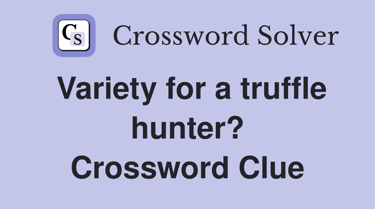 Variety for a truffle hunter? Crossword Clue