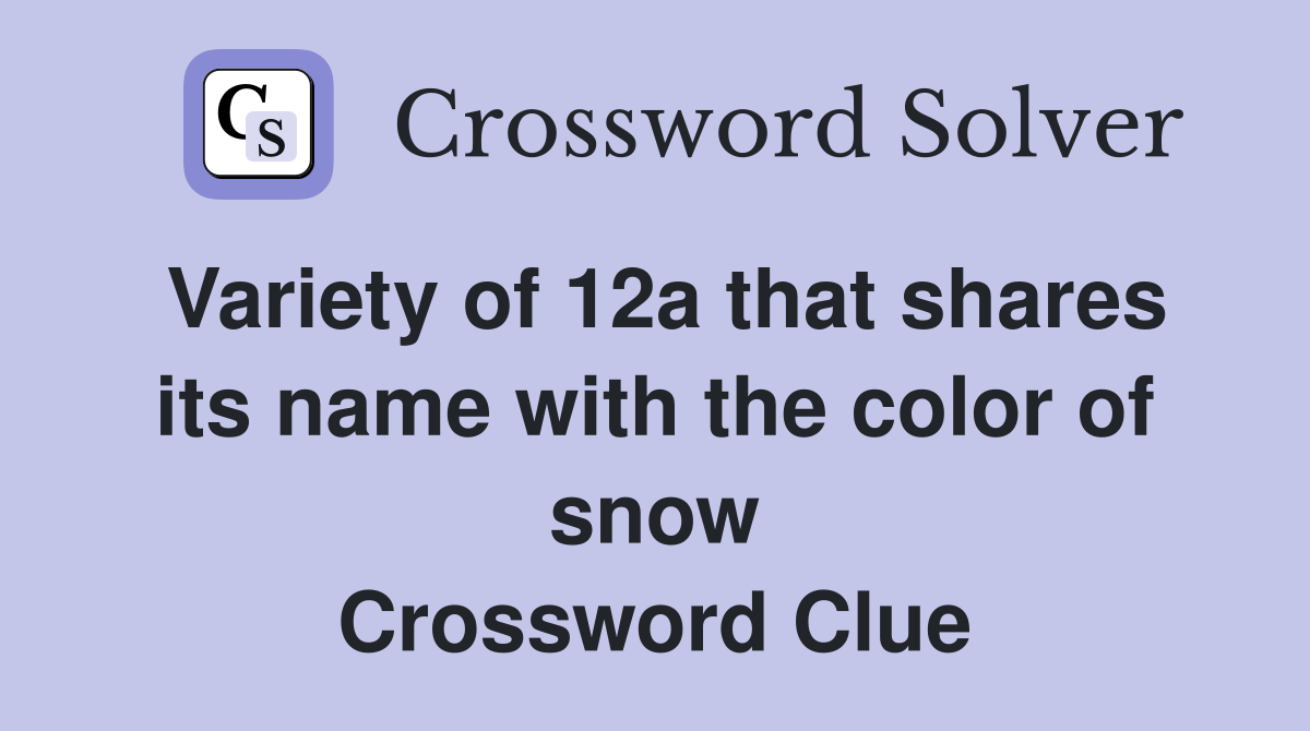 Variety of 12a that shares its name with the color of snow Crossword Clue