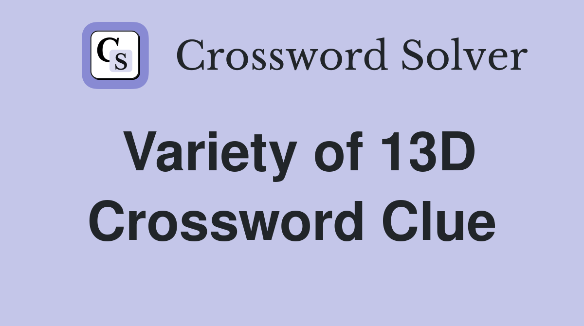 Variety of 13D Crossword Clue
