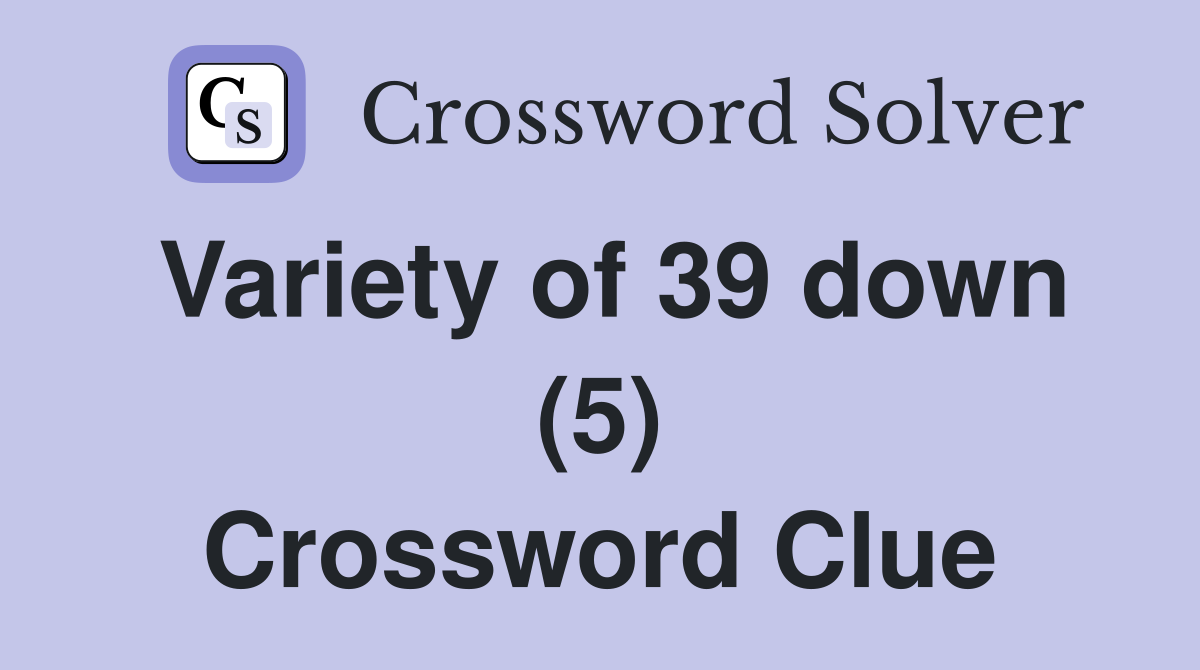 Variety of 39 down (5) Crossword Clue