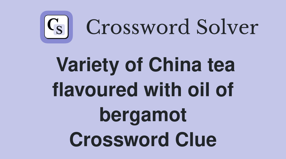 Variety of China tea flavoured with oil of bergamot Crossword Clue