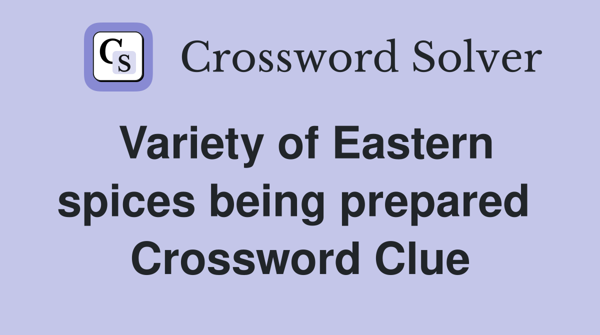 Variety of Eastern spices being prepared  Crossword Clue