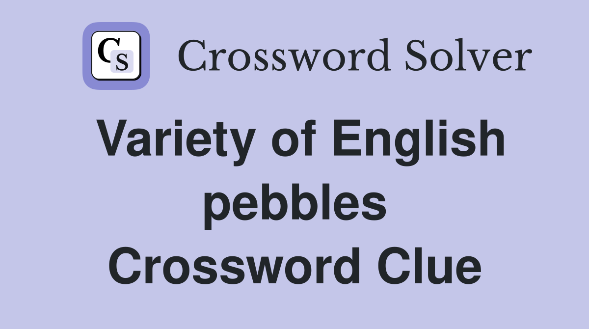 Variety of English pebbles Crossword Clue