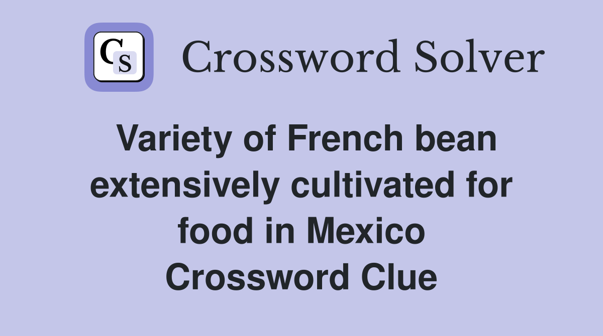 Variety of French bean extensively cultivated for food in Mexico Crossword Clue