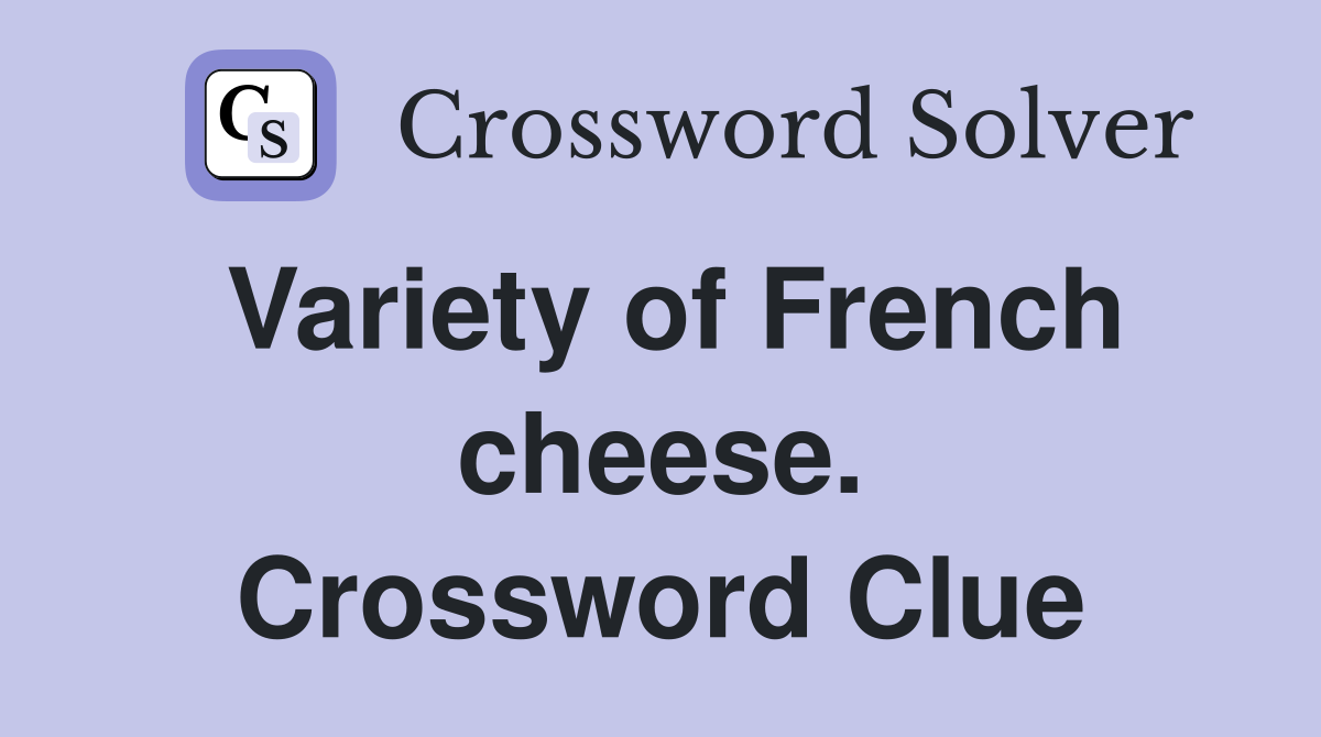 Variety of French cheese. Crossword Clue