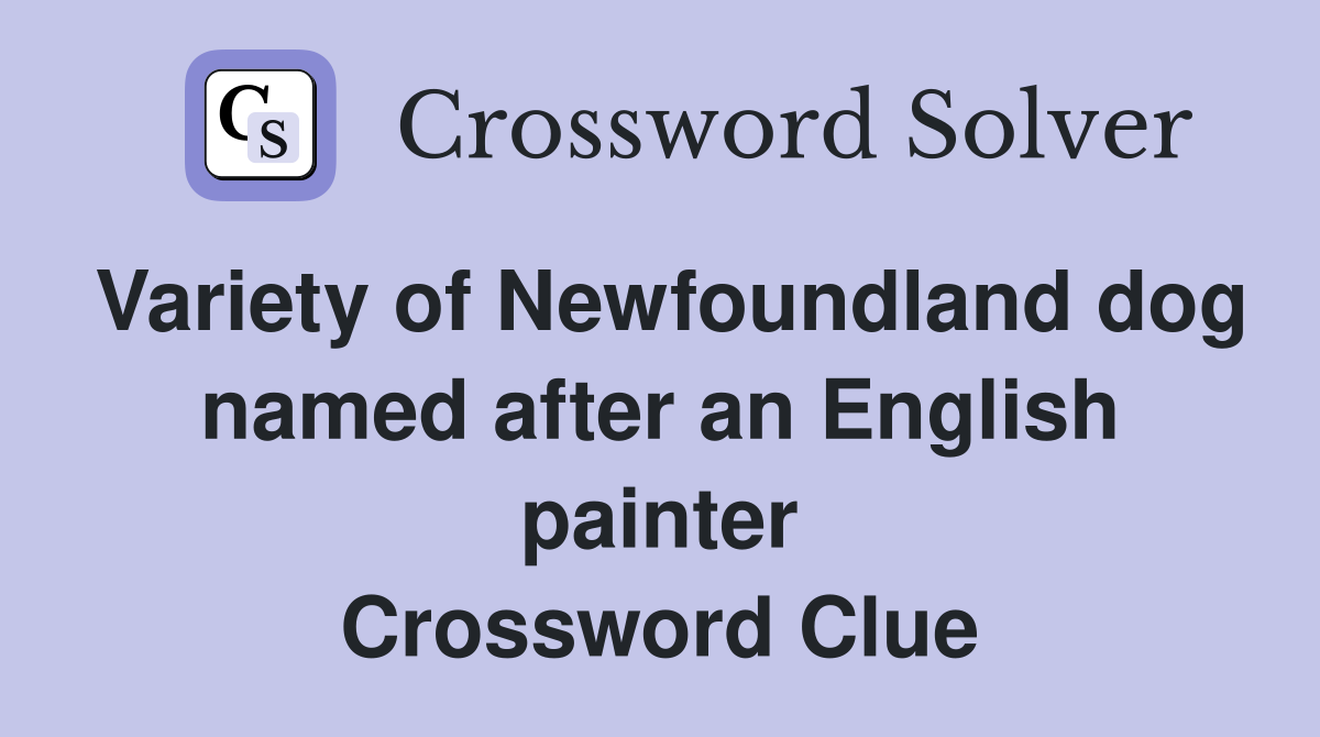 Variety of Newfoundland dog named after an English painter Crossword Clue