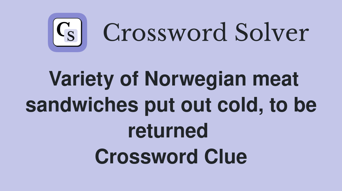 Variety of Norwegian meat sandwiches put out cold, to be returned  Crossword Clue