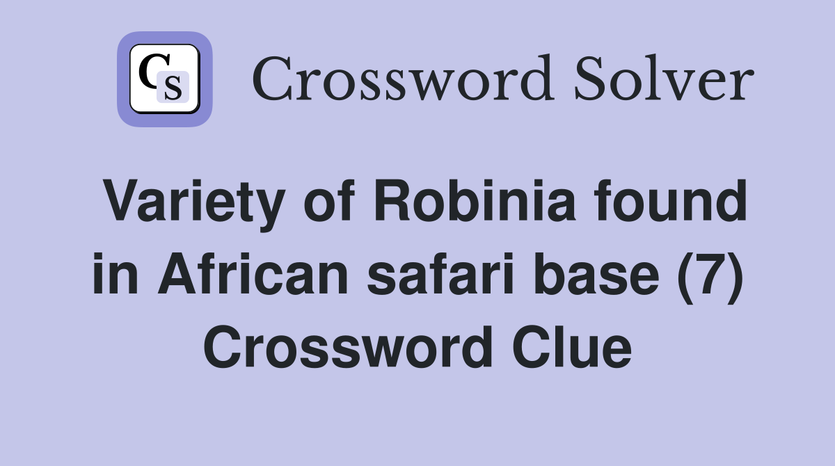 Variety of Robinia found in African safari base (7) Crossword Clue