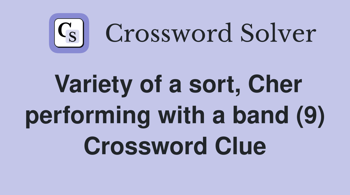 Variety of a sort, Cher performing with a band (9) Crossword Clue