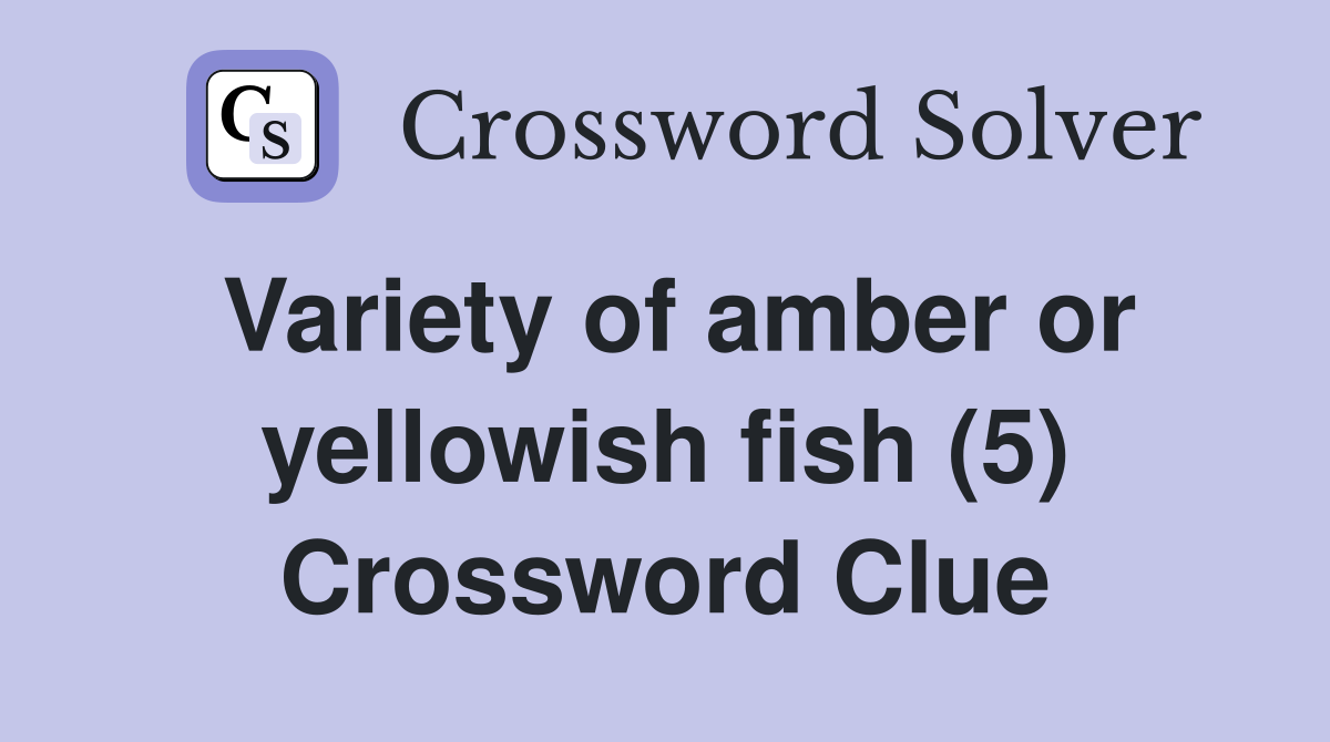 Variety of amber or yellowish fish (5) Crossword Clue