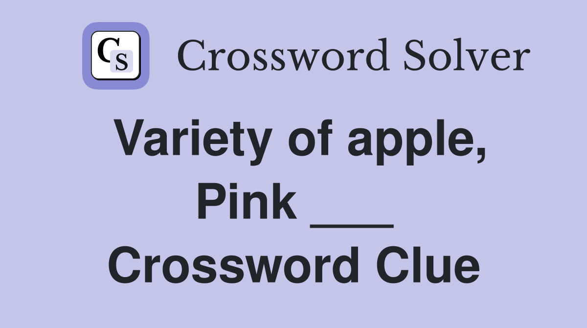 Variety of apple, Pink ___ Crossword Clue