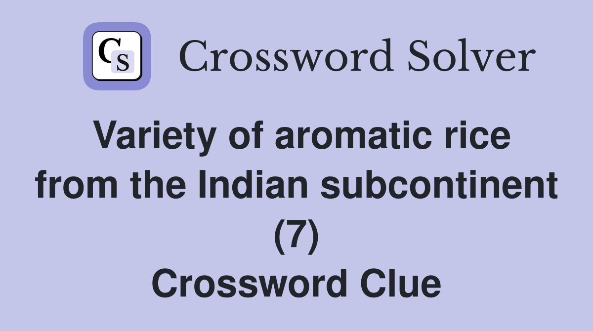 Variety of aromatic rice from the Indian subcontinent (7) Crossword Clue