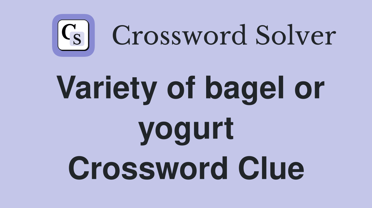 Variety of bagel or yogurt Crossword Clue