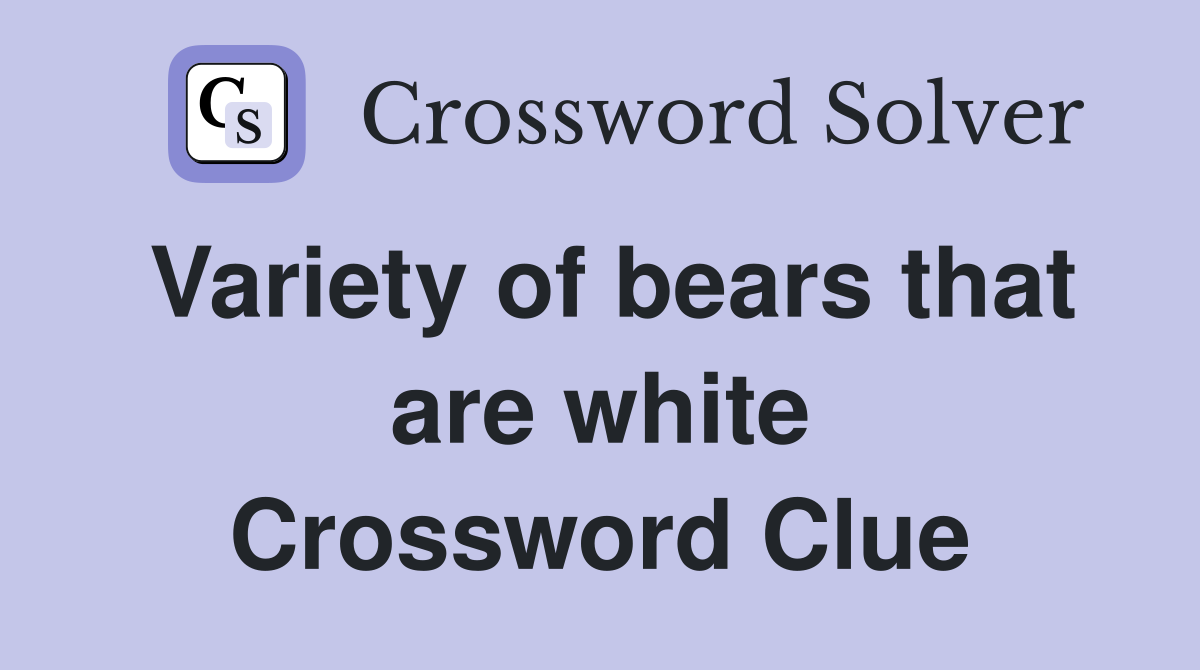 Variety of bears that are white Crossword Clue