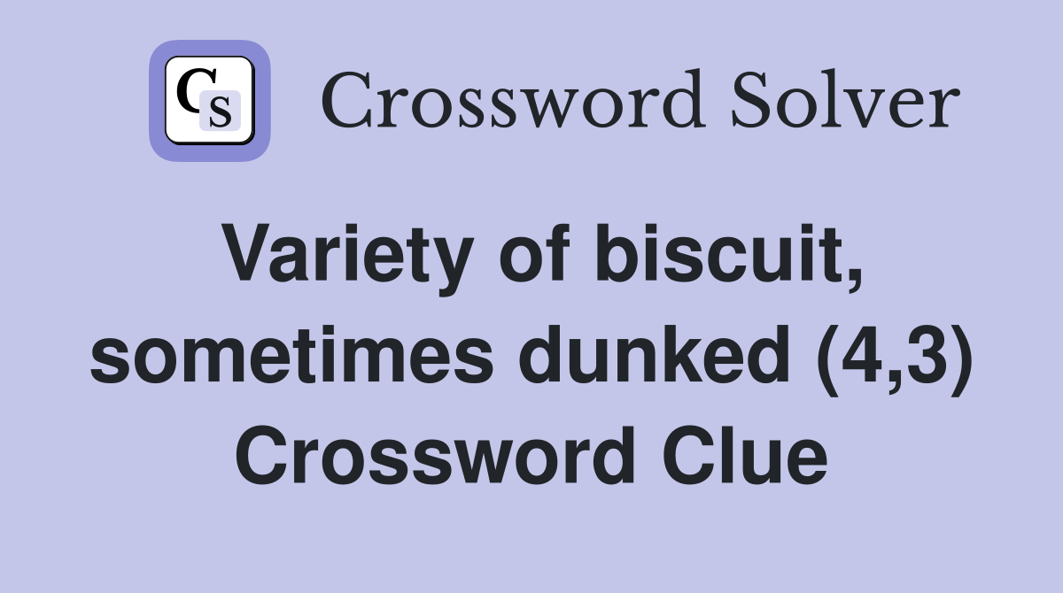Variety of biscuit, sometimes dunked (4,3) Crossword Clue