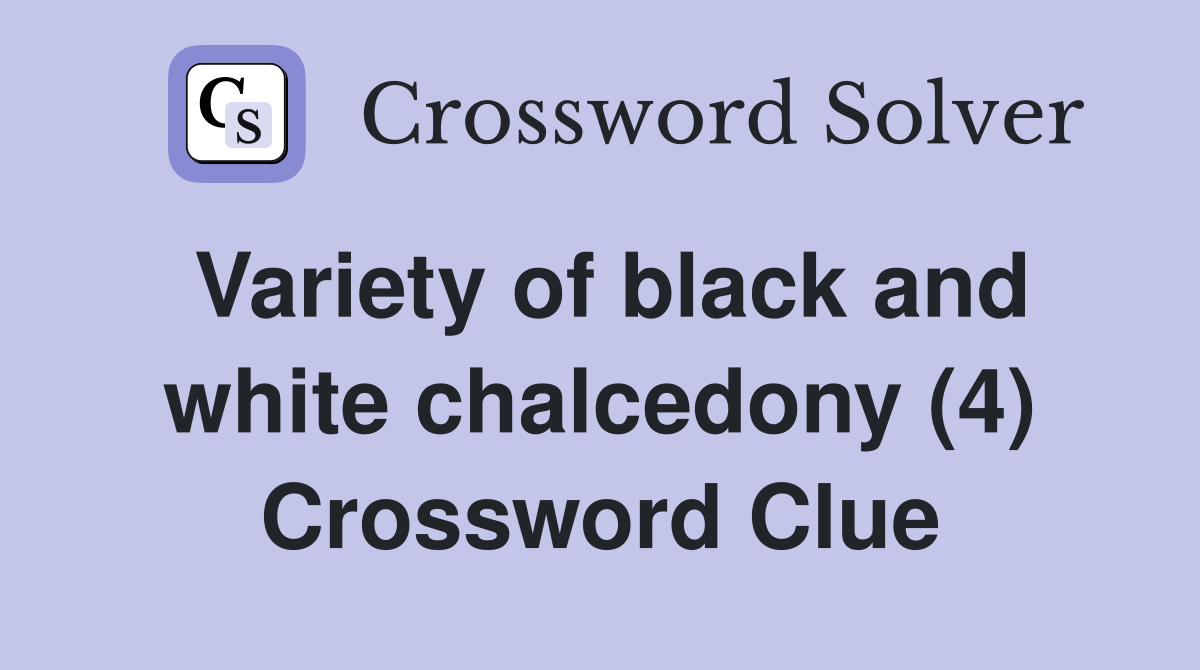 Variety of black and white chalcedony (4) Crossword Clue