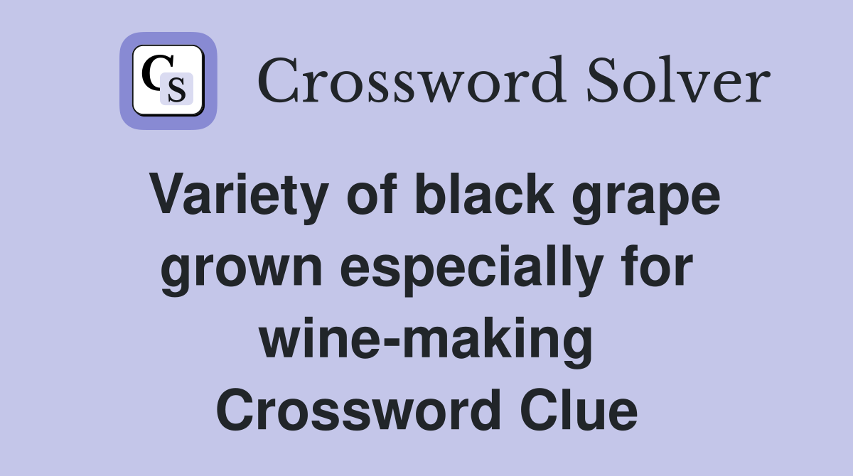 Variety of black grape grown especially for wine-making Crossword Clue