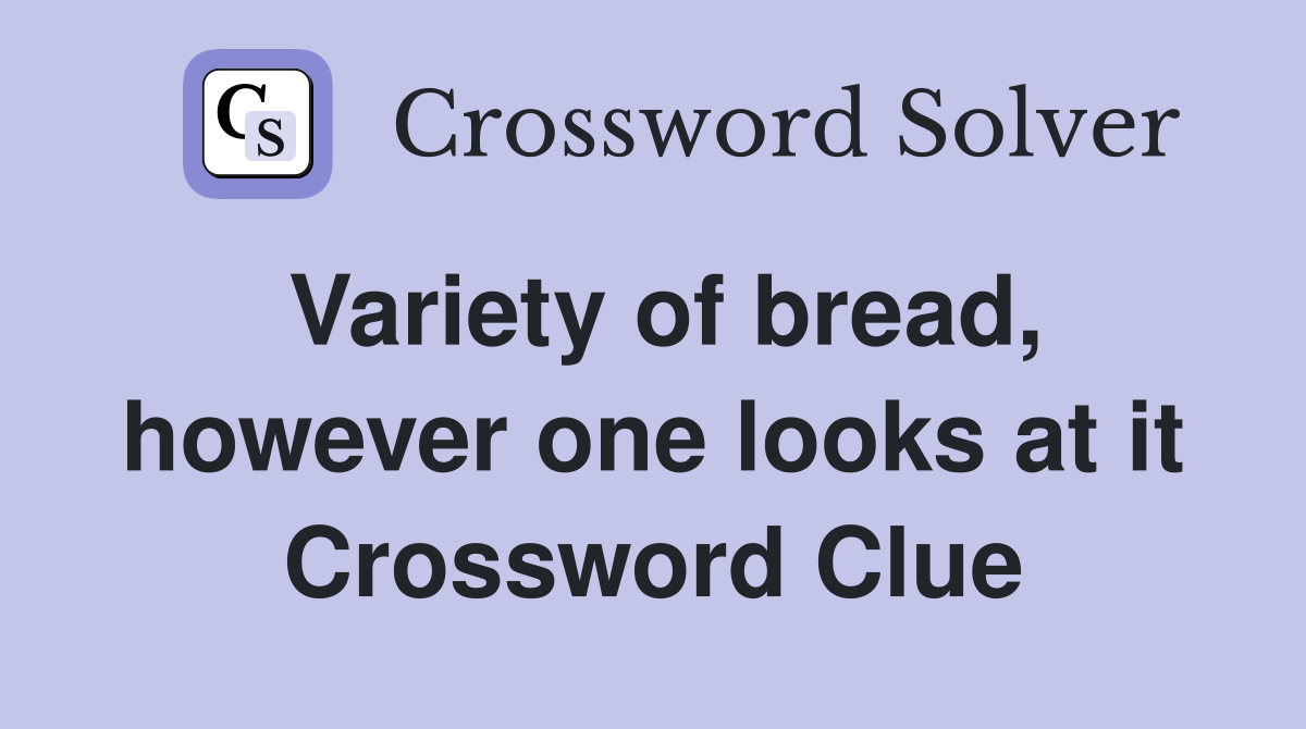 Variety of bread, however one looks at it Crossword Clue