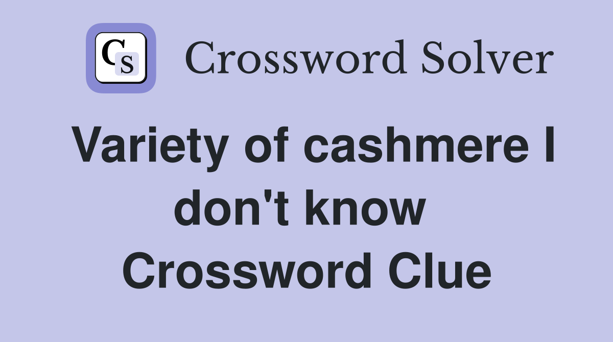 Variety of cashmere I don't know  Crossword Clue