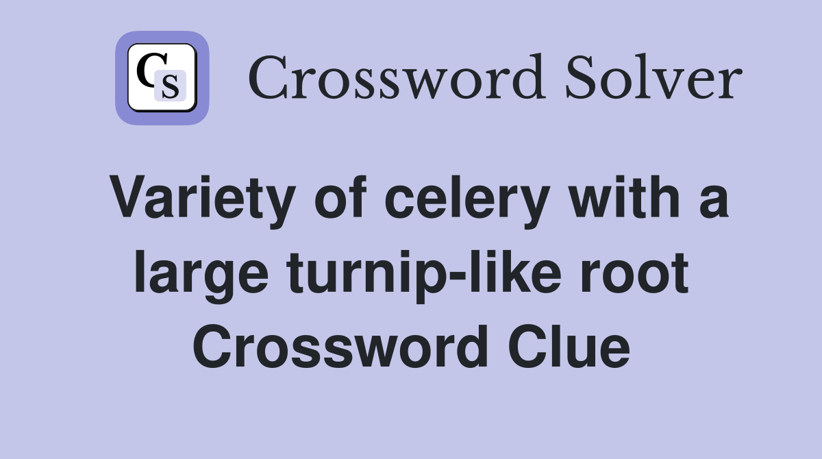 Variety of celery with a large turnip-like root Crossword Clue