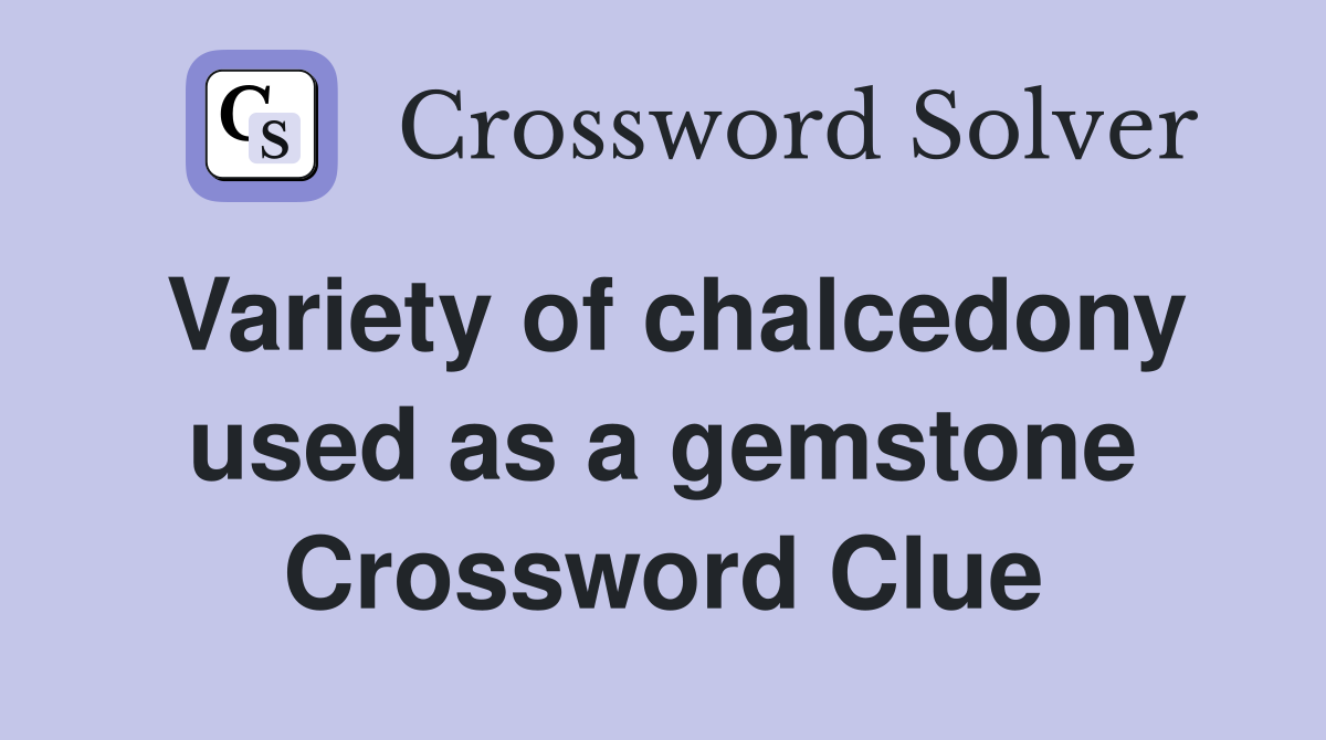 Variety of chalcedony used as a gemstone Crossword Clue