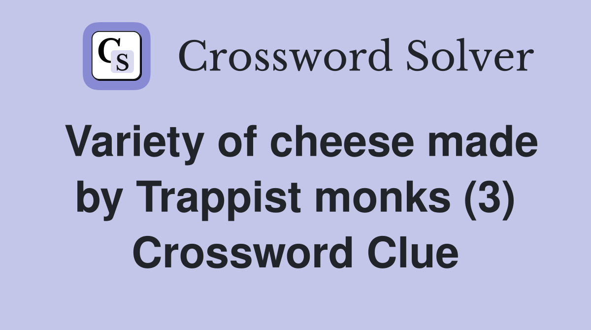 Variety of cheese made by Trappist monks (3) Crossword Clue