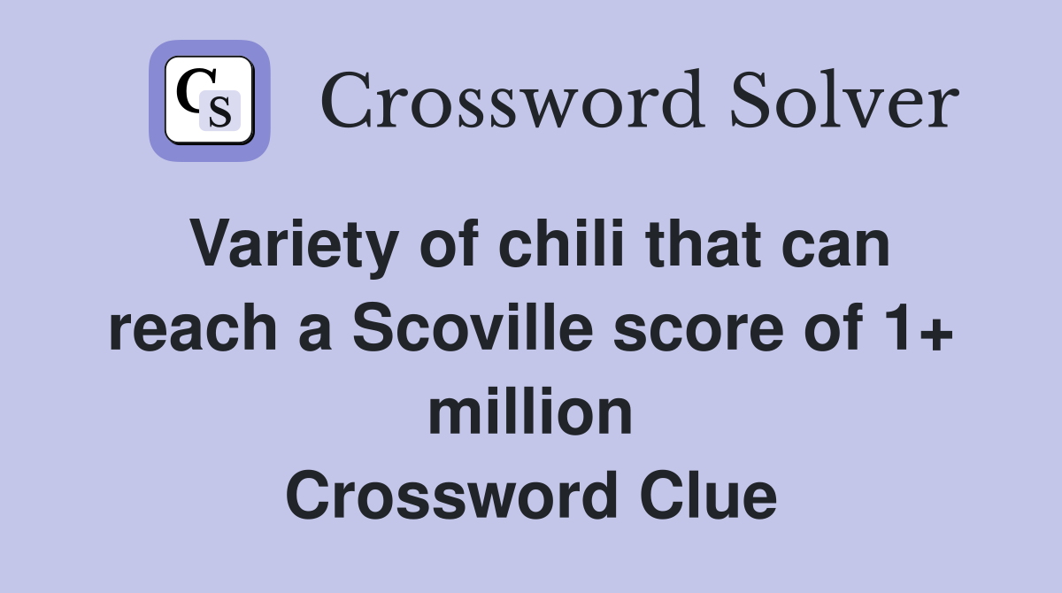 Variety of chili that can reach a Scoville score of 1+ million Crossword Clue