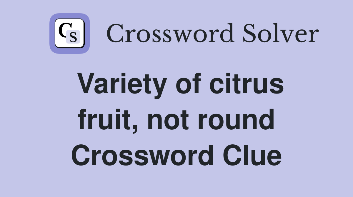 Variety of citrus fruit, not round Crossword Clue
