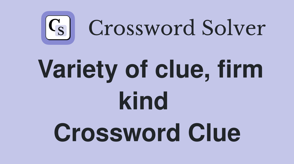 Variety of clue, firm kind  Crossword Clue