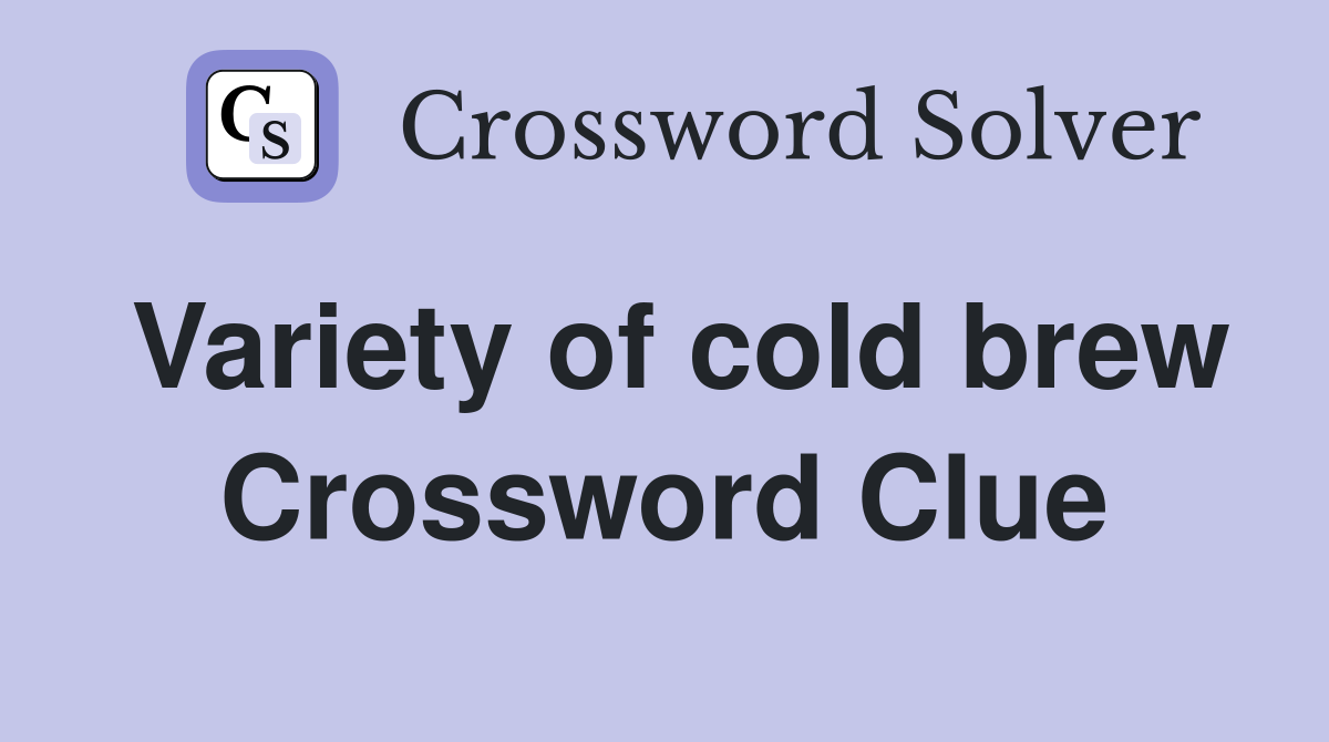 Variety of cold brew Crossword Clue
