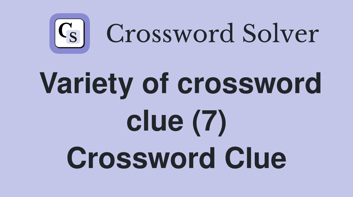 Variety of crossword clue (7) Crossword Clue