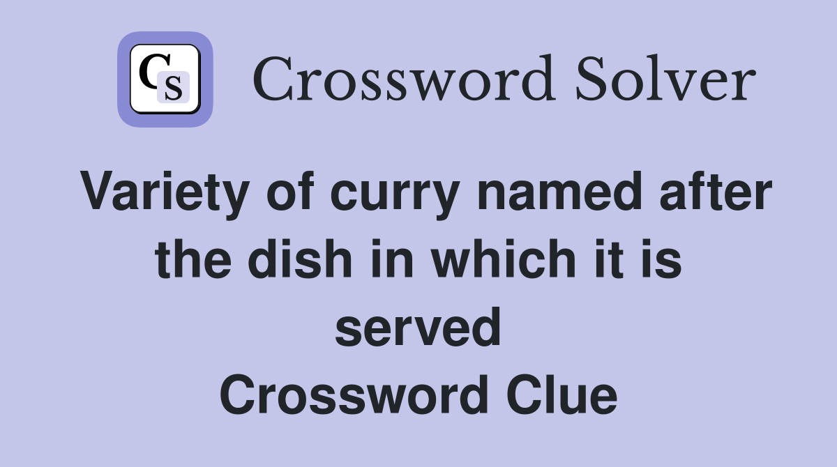 Variety of curry named after the dish in which it is served Crossword Clue